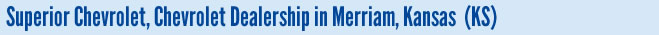 Superior Chevrolet, Chevrolet Dealership at Merriam, Kansas (KS)